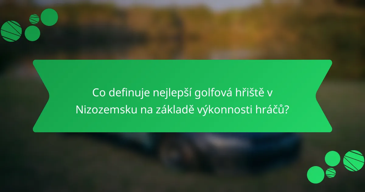 Co definuje nejlepší golfová hřiště v Nizozemsku na základě výkonnosti hráčů?