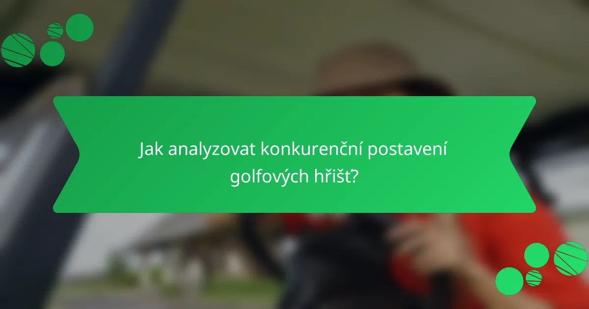 Jak analyzovat konkurenční postavení golfových hřišť?