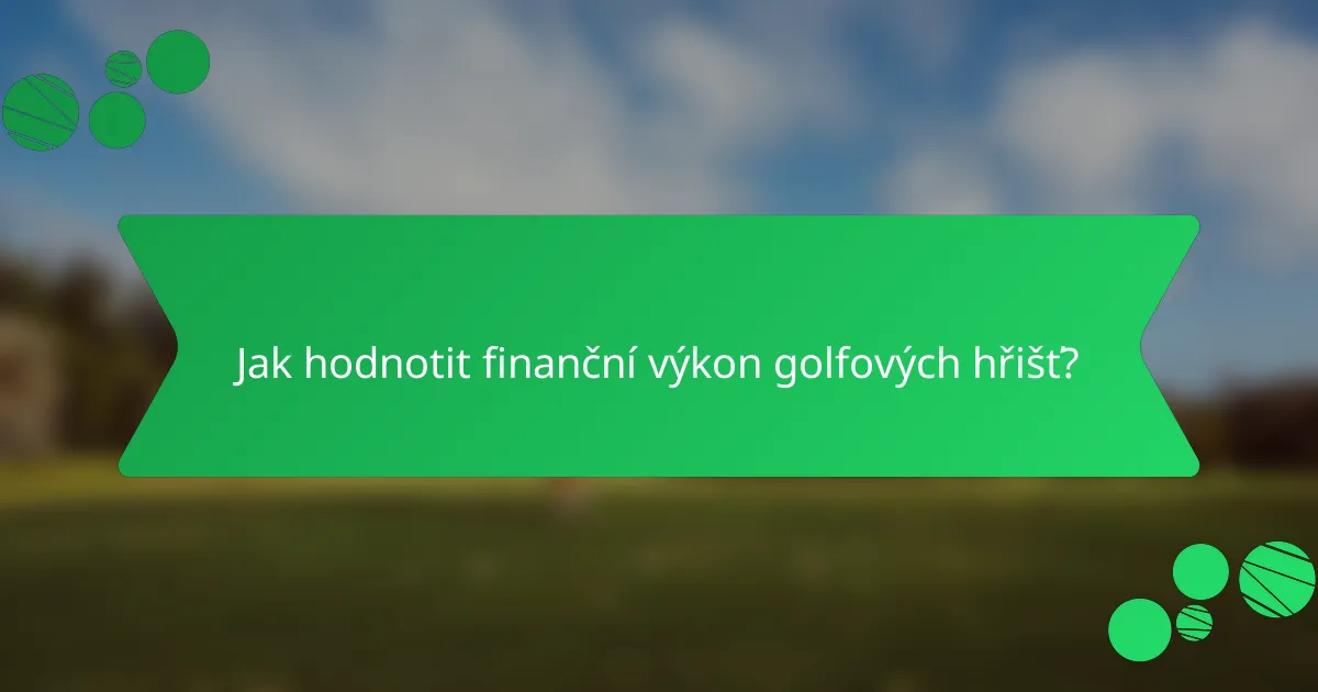 Jak hodnotit finanční výkon golfových hřišť?