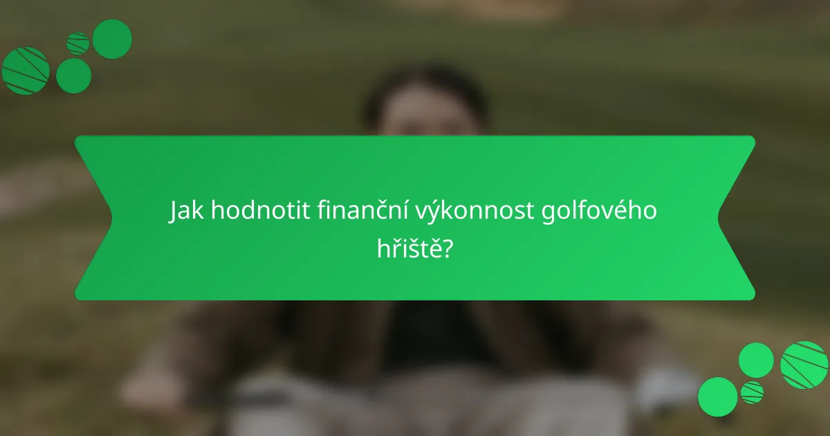 Jak hodnotit finanční výkonnost golfového hřiště?