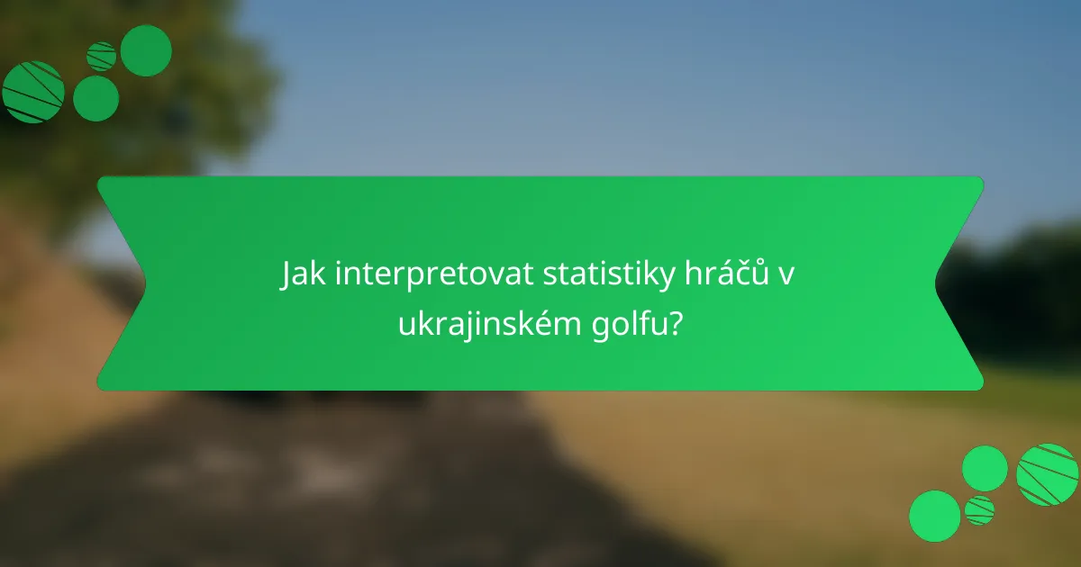 Jak interpretovat statistiky hráčů v ukrajinském golfu?