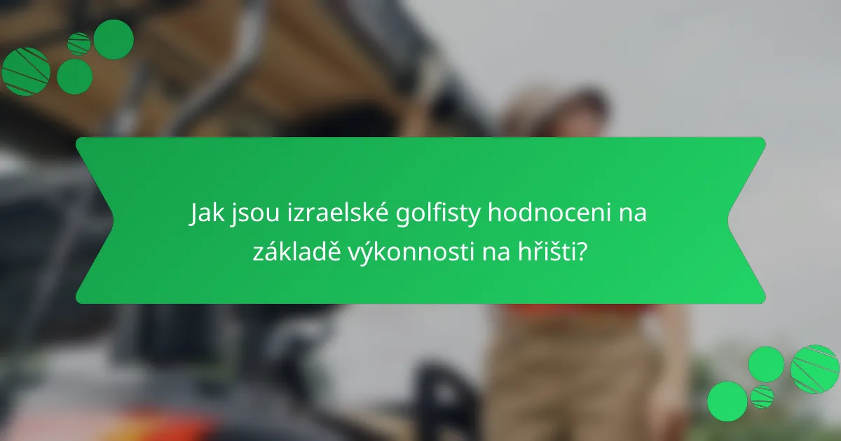 Jak jsou izraelské golfisty hodnoceni na základě výkonnosti na hřišti?