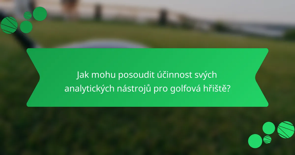 Jak mohu posoudit účinnost svých analytických nástrojů pro golfová hřiště?