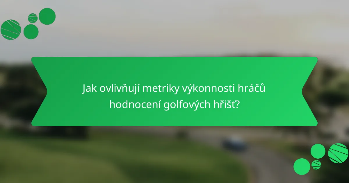 Jak ovlivňují metriky výkonnosti hráčů hodnocení golfových hřišť?