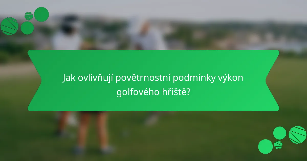 Jak ovlivňují povětrnostní podmínky výkon golfového hřiště?