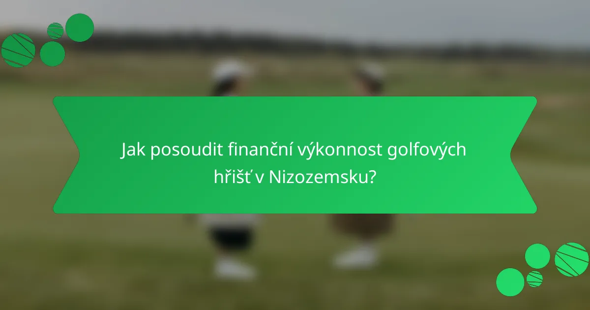 Jak posoudit finanční výkonnost golfových hřišť v Nizozemsku?