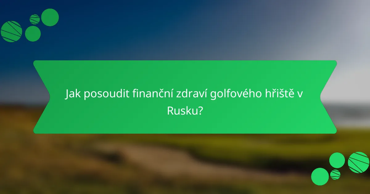 Jak posoudit finanční zdraví golfového hřiště v Rusku?