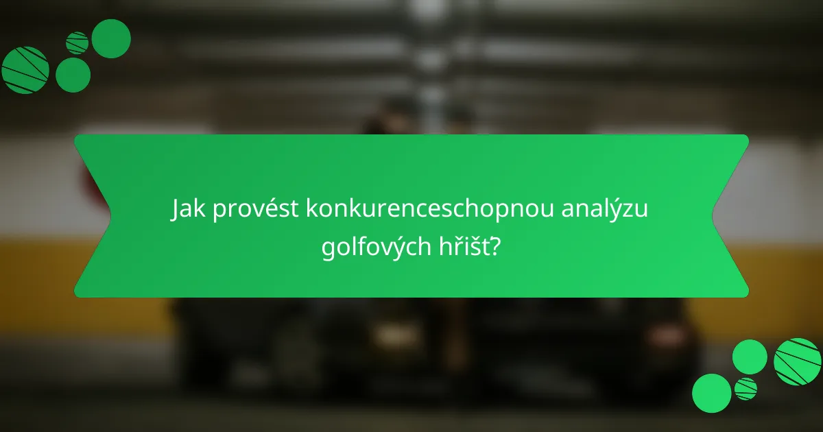 Jak provést konkurenceschopnou analýzu golfových hřišť?