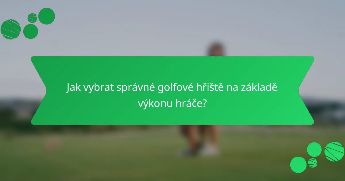 Jak vybrat správné golfové hřiště na základě výkonu hráče?