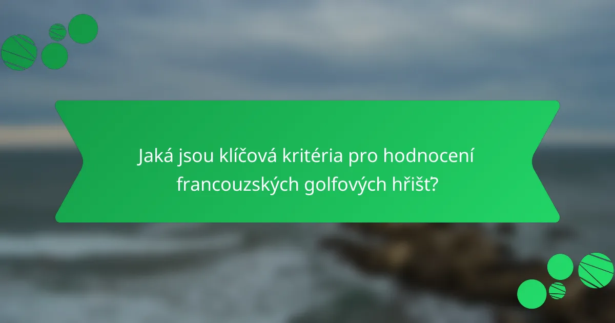 Jaká jsou klíčová kritéria pro hodnocení francouzských golfových hřišť?