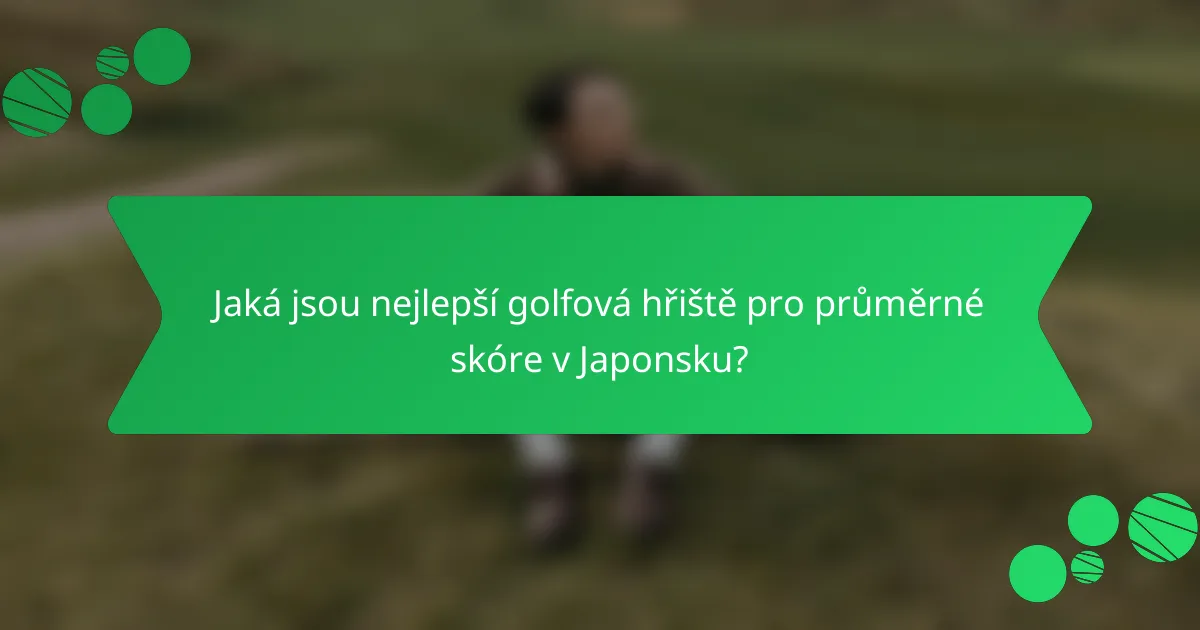 Jaká jsou nejlepší golfová hřiště pro průměrné skóre v Japonsku?