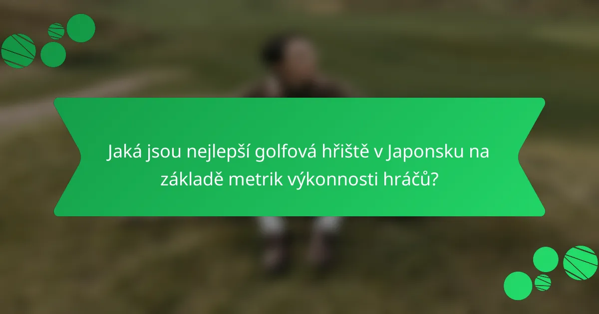 Jaká jsou nejlepší golfová hřiště v Japonsku na základě metrik výkonnosti hráčů?