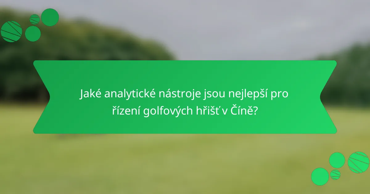 Jaké analytické nástroje jsou nejlepší pro řízení golfových hřišť v Číně?
