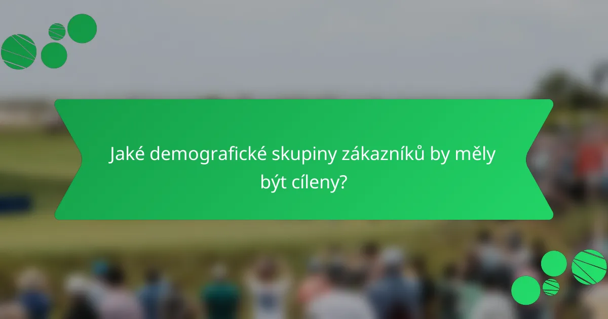 Jaké demografické skupiny zákazníků by měly být cíleny?