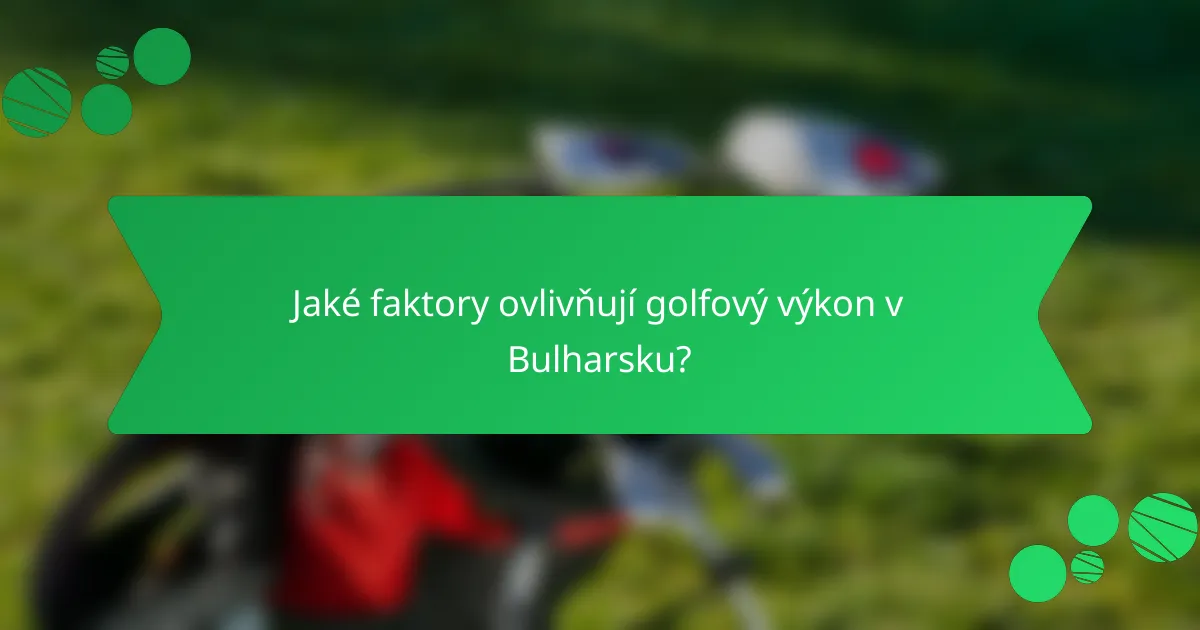Jaké faktory ovlivňují golfový výkon v Bulharsku?
