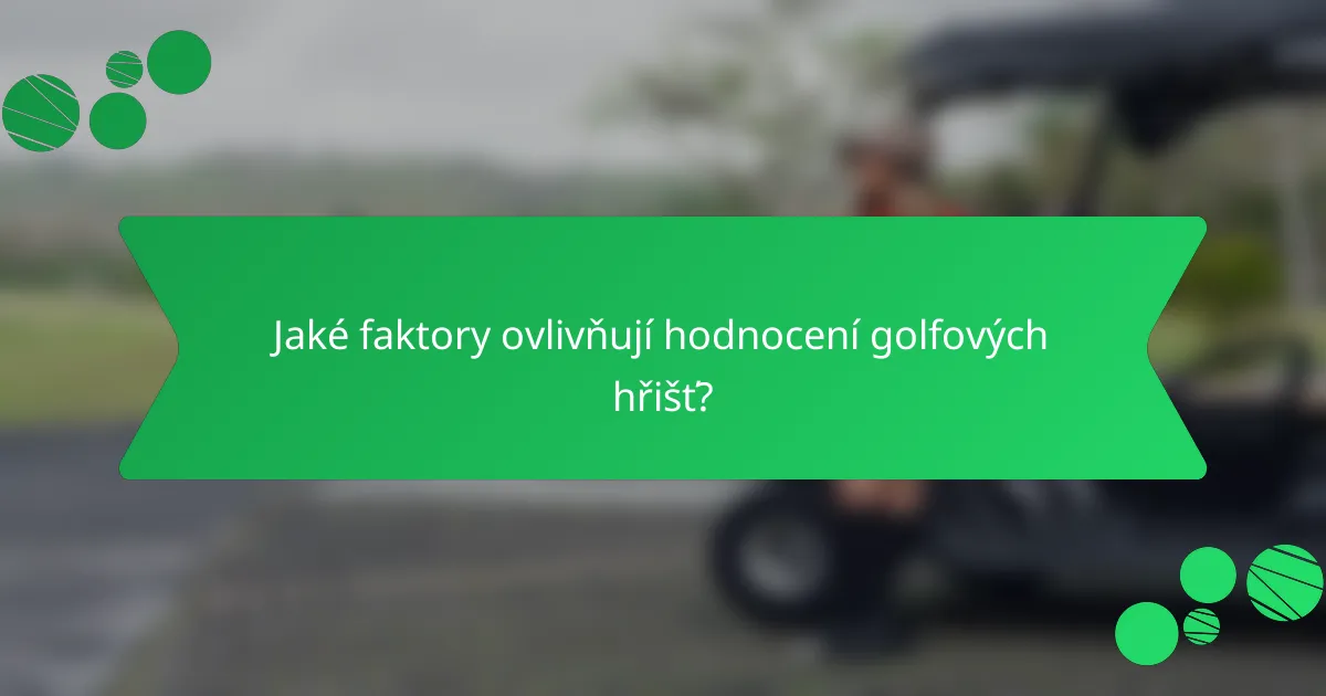 Jaké faktory ovlivňují hodnocení golfových hřišť?