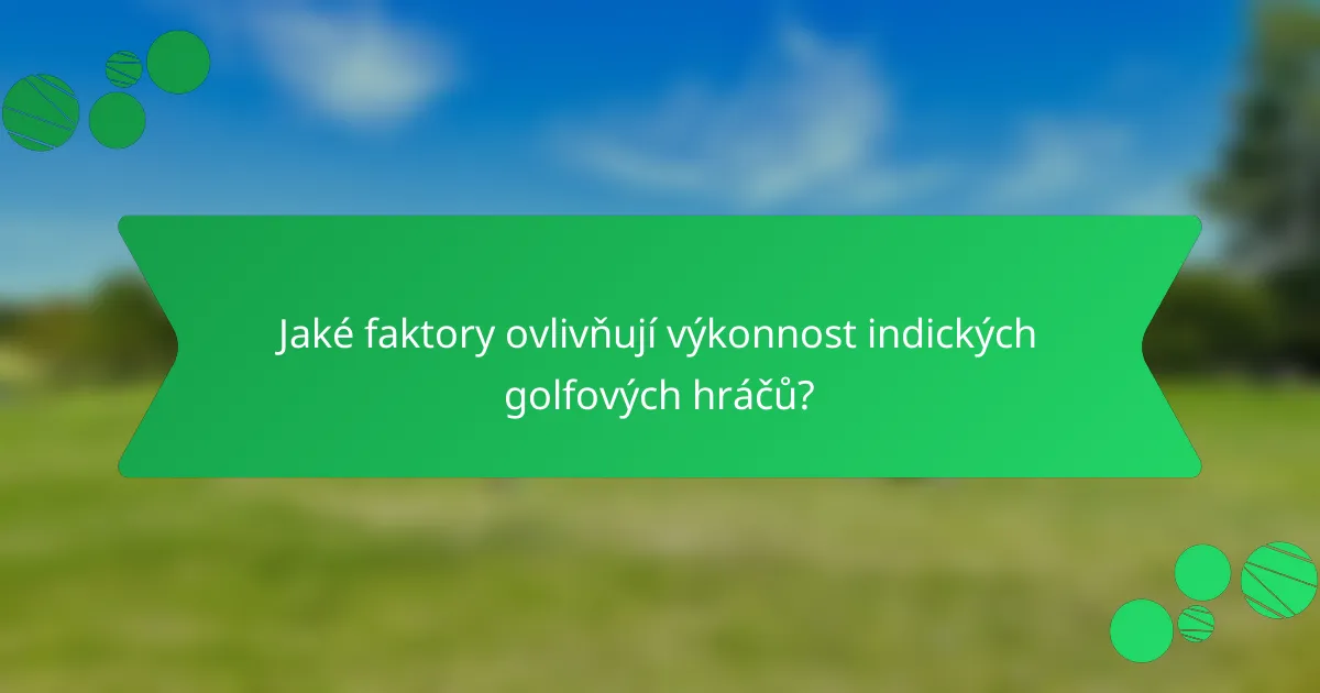 Jaké faktory ovlivňují výkonnost indických golfových hráčů?