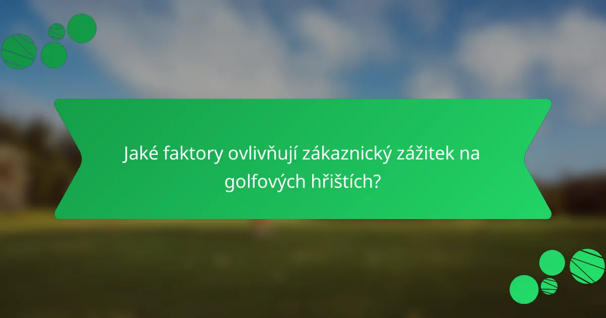 Jaké faktory ovlivňují zákaznický zážitek na golfových hřištích?