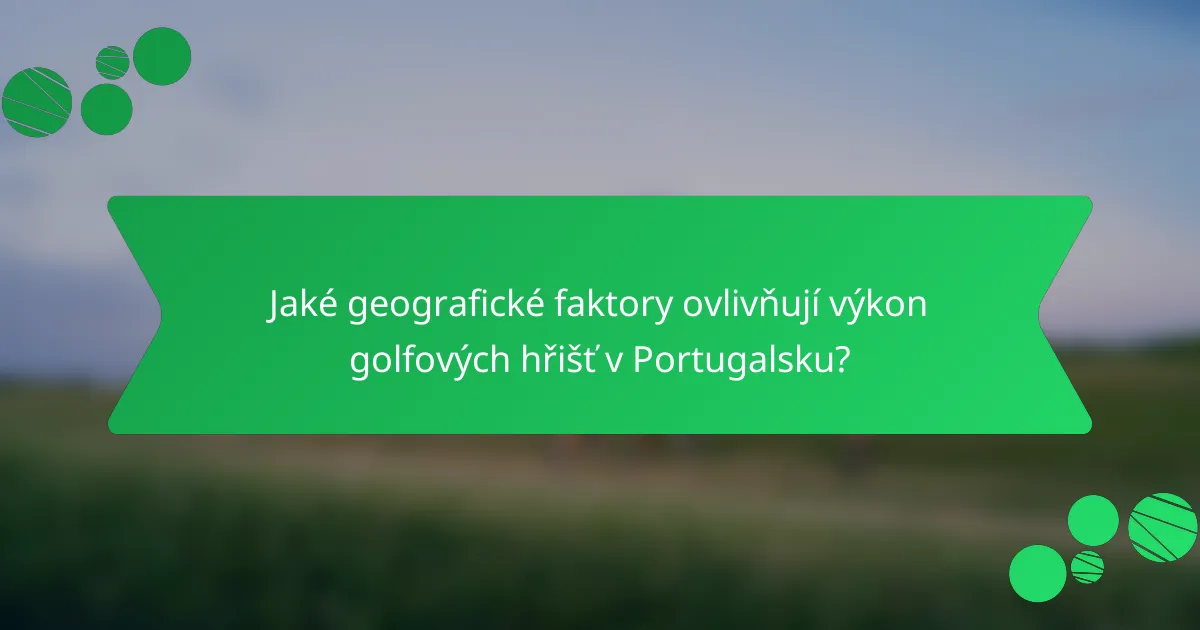 Jaké geografické faktory ovlivňují výkon golfových hřišť v Portugalsku?