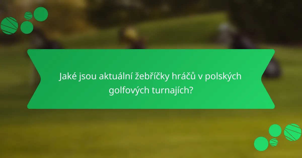 Jaké jsou aktuální žebříčky hráčů v polských golfových turnajích?