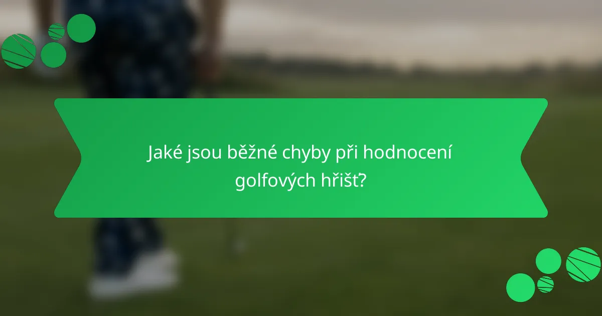 Jaké jsou běžné chyby při hodnocení golfových hřišť?