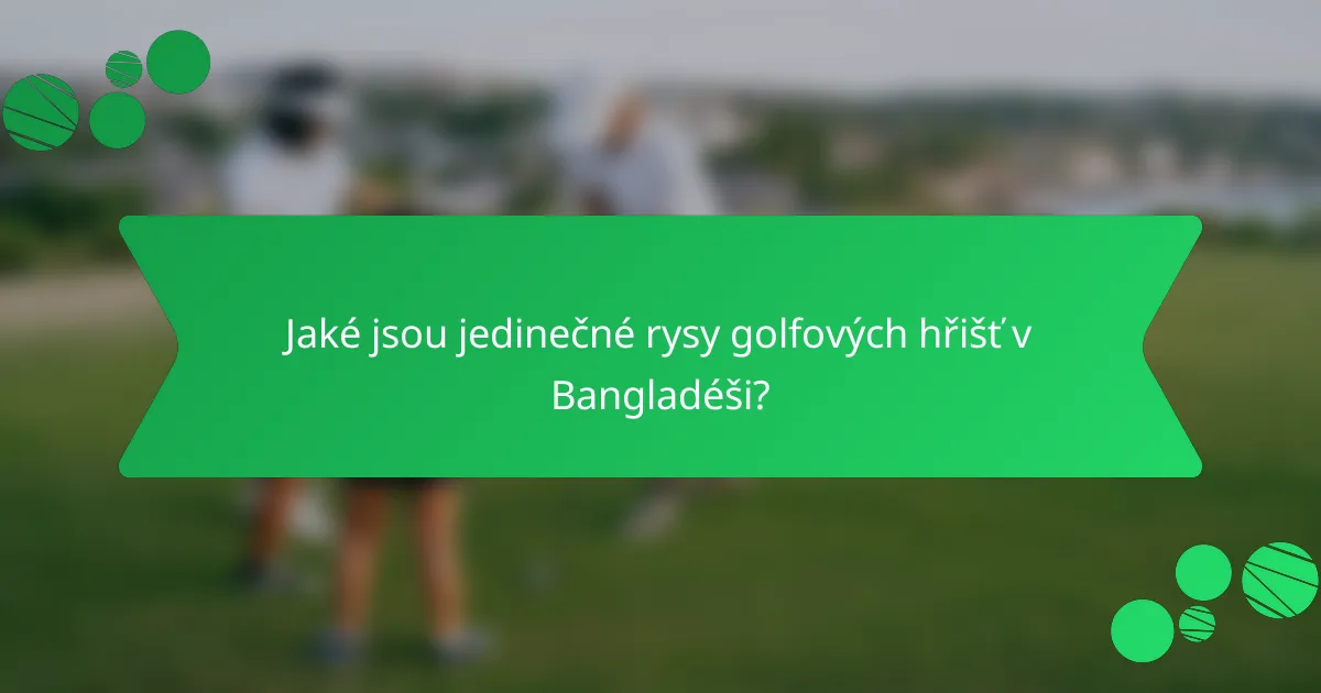 Jaké jsou jedinečné rysy golfových hřišť v Bangladéši?