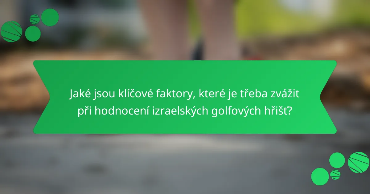 Jaké jsou klíčové faktory, které je třeba zvážit při hodnocení izraelských golfových hřišť?