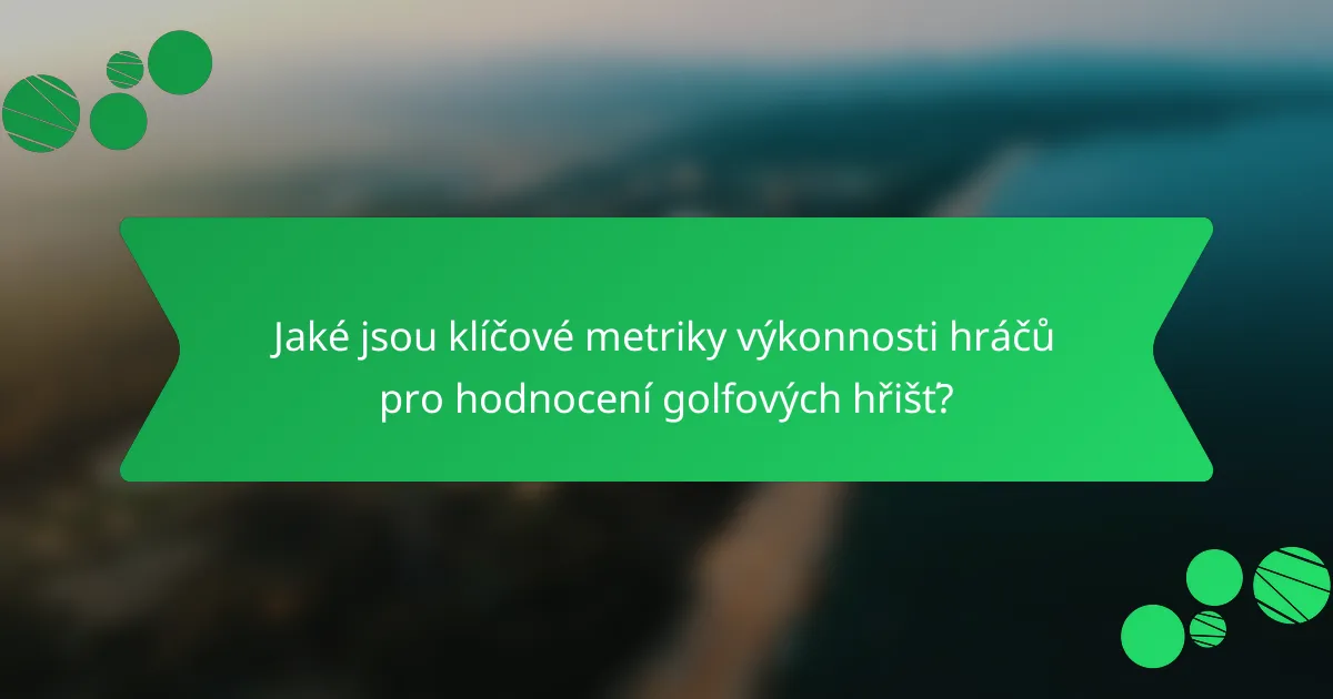 Jaké jsou klíčové metriky výkonnosti hráčů pro hodnocení golfových hřišť?