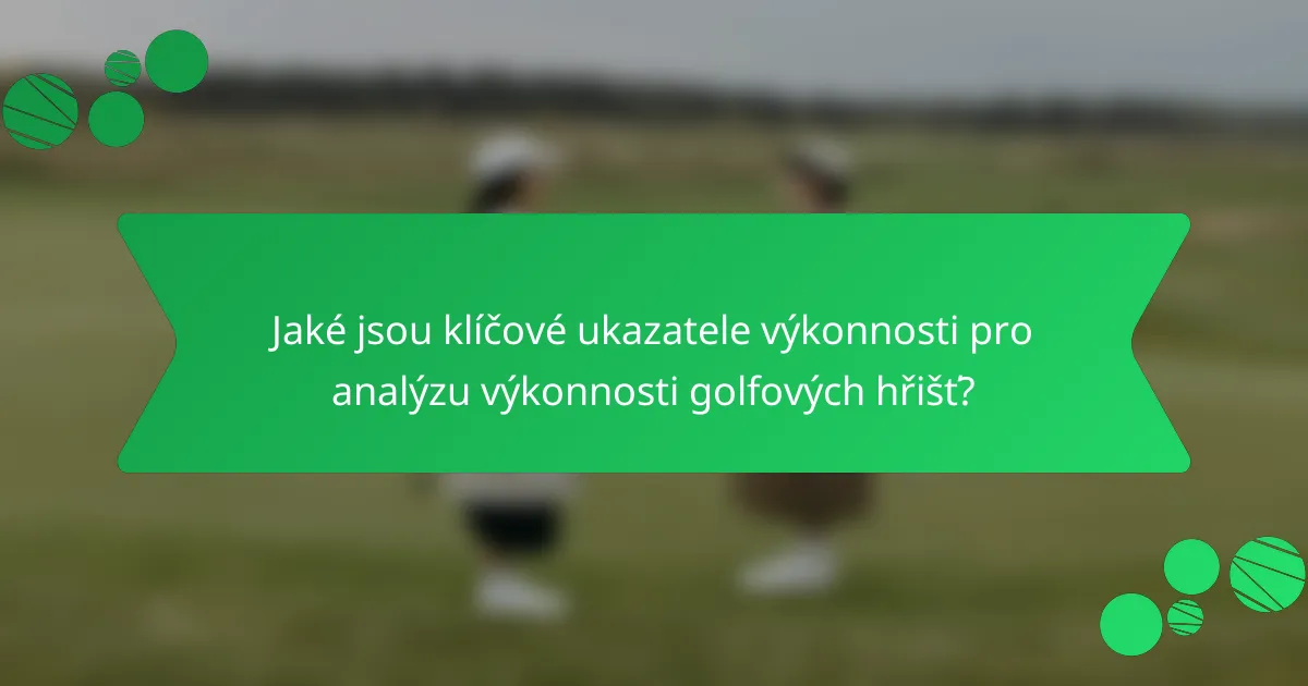 Jaké jsou klíčové ukazatele výkonnosti pro analýzu výkonnosti golfových hřišť?