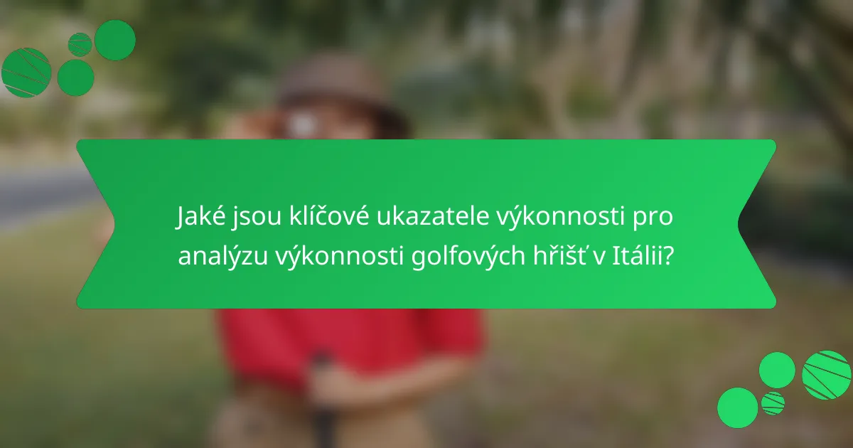 Jaké jsou klíčové ukazatele výkonnosti pro analýzu výkonnosti golfových hřišť v Itálii?