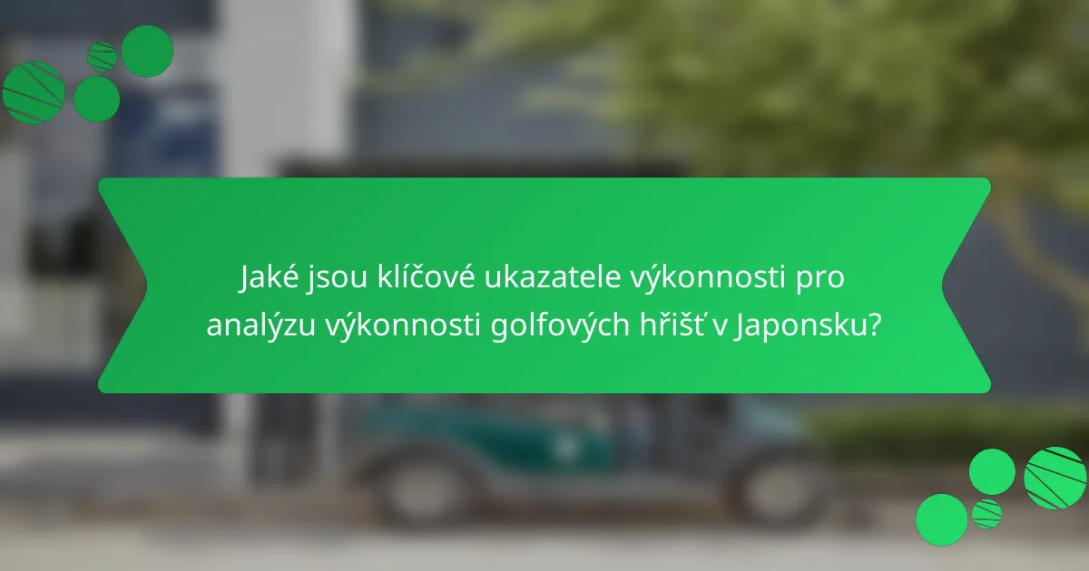 Jaké jsou klíčové ukazatele výkonnosti pro analýzu výkonnosti golfových hřišť v Japonsku?