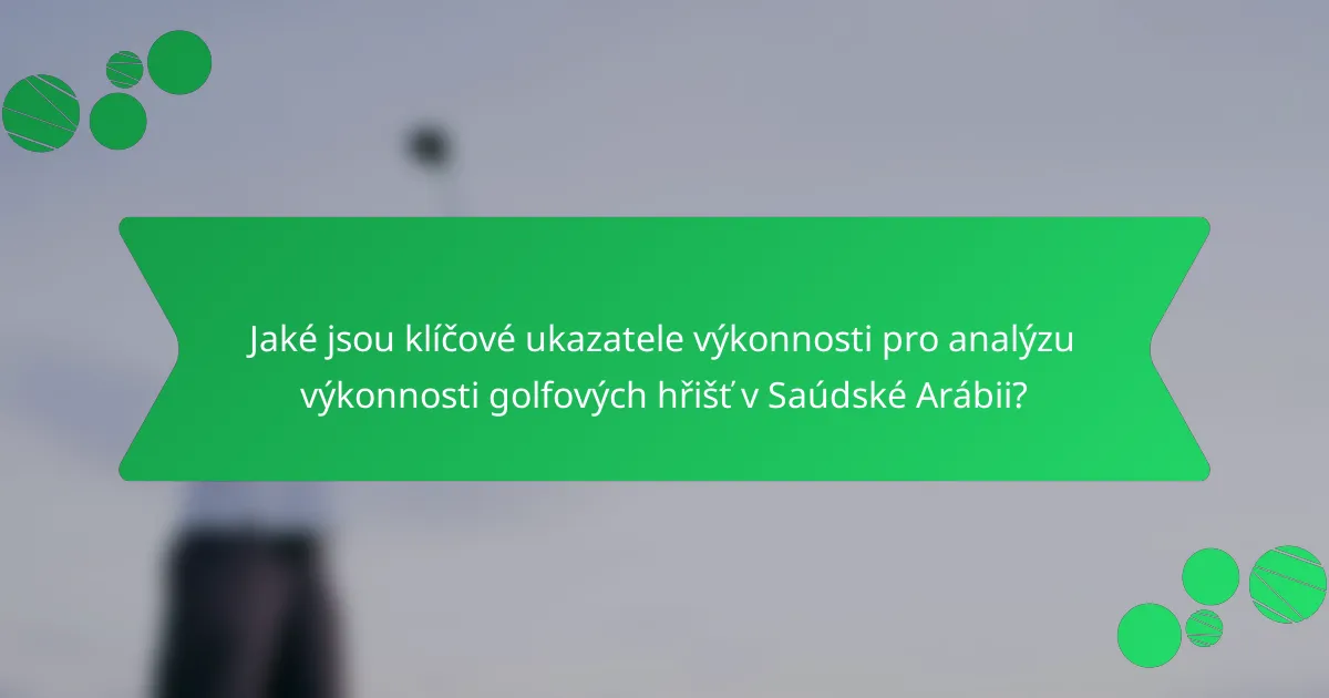 Jaké jsou klíčové ukazatele výkonnosti pro analýzu výkonnosti golfových hřišť v Saúdské Arábii?