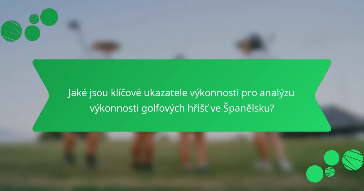 Jaké jsou klíčové ukazatele výkonnosti pro analýzu výkonnosti golfových hřišť ve Španělsku?