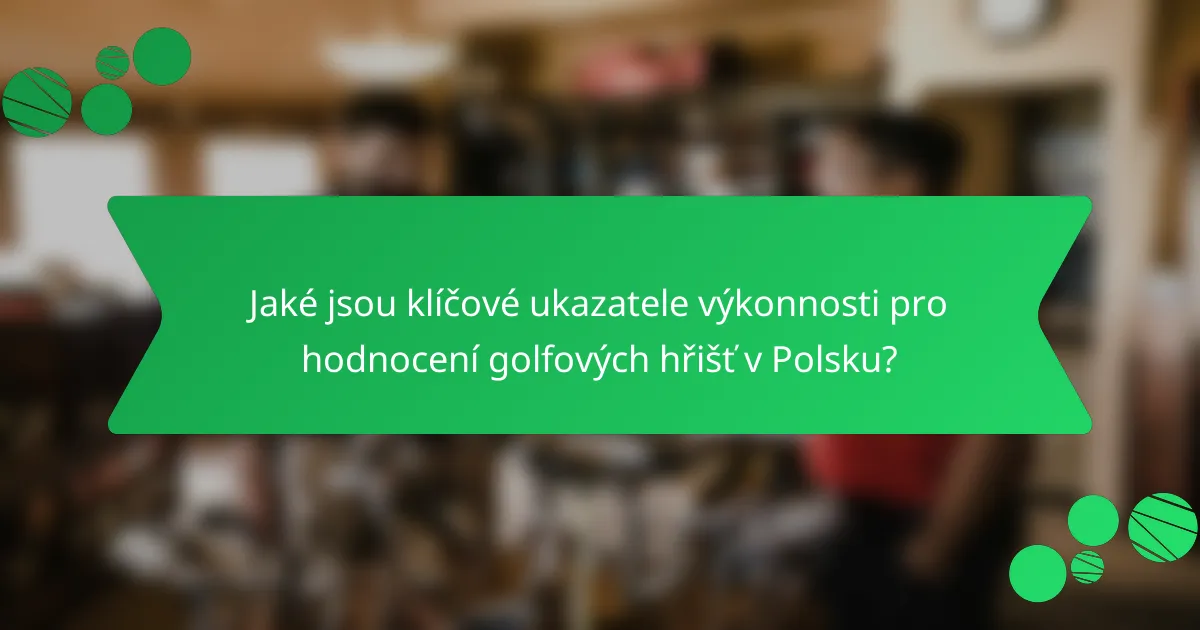 Jaké jsou klíčové ukazatele výkonnosti pro hodnocení golfových hřišť v Polsku?