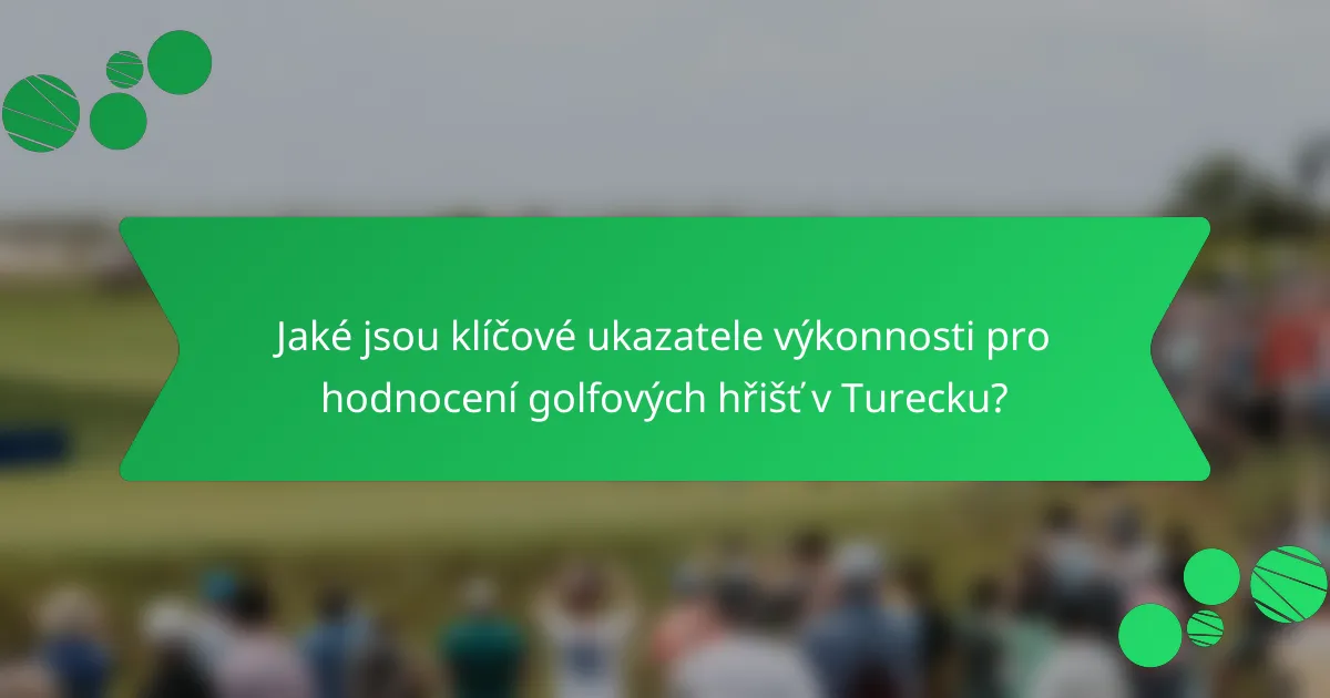 Jaké jsou klíčové ukazatele výkonnosti pro hodnocení golfových hřišť v Turecku?