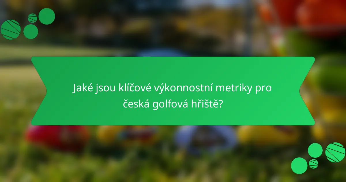 Jaké jsou klíčové výkonnostní metriky pro česká golfová hřiště?