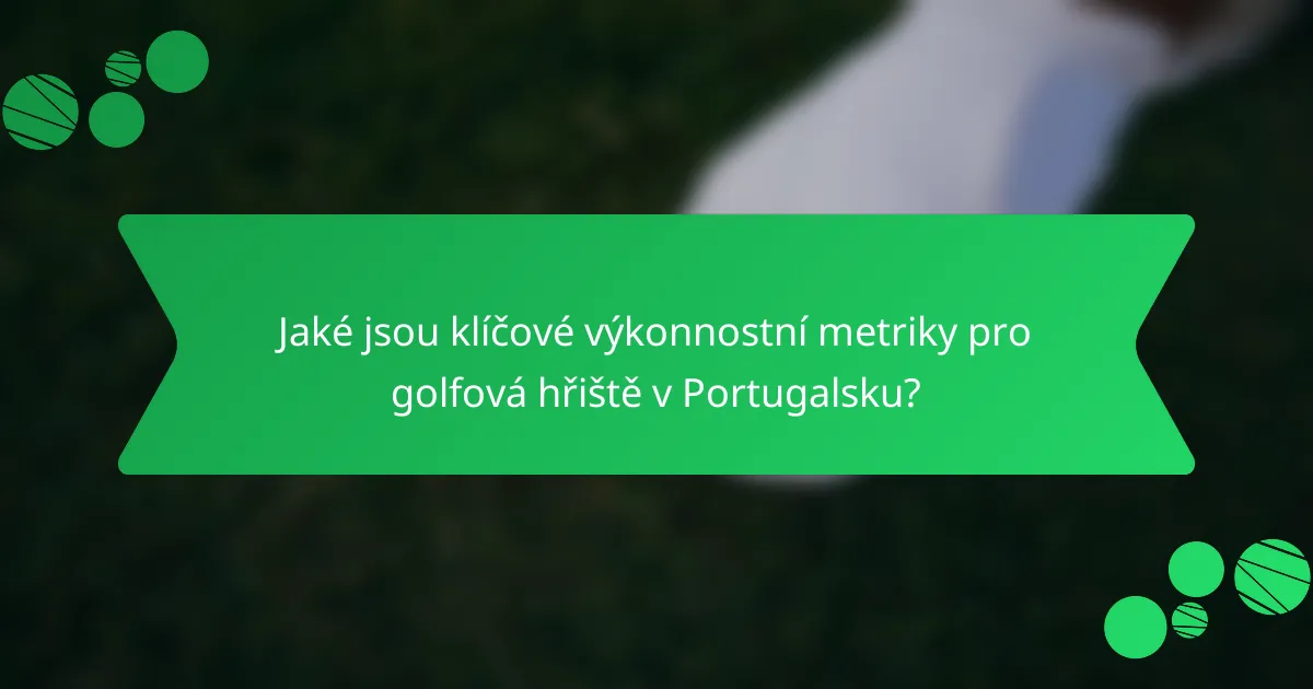 Jaké jsou klíčové výkonnostní metriky pro golfová hřiště v Portugalsku?