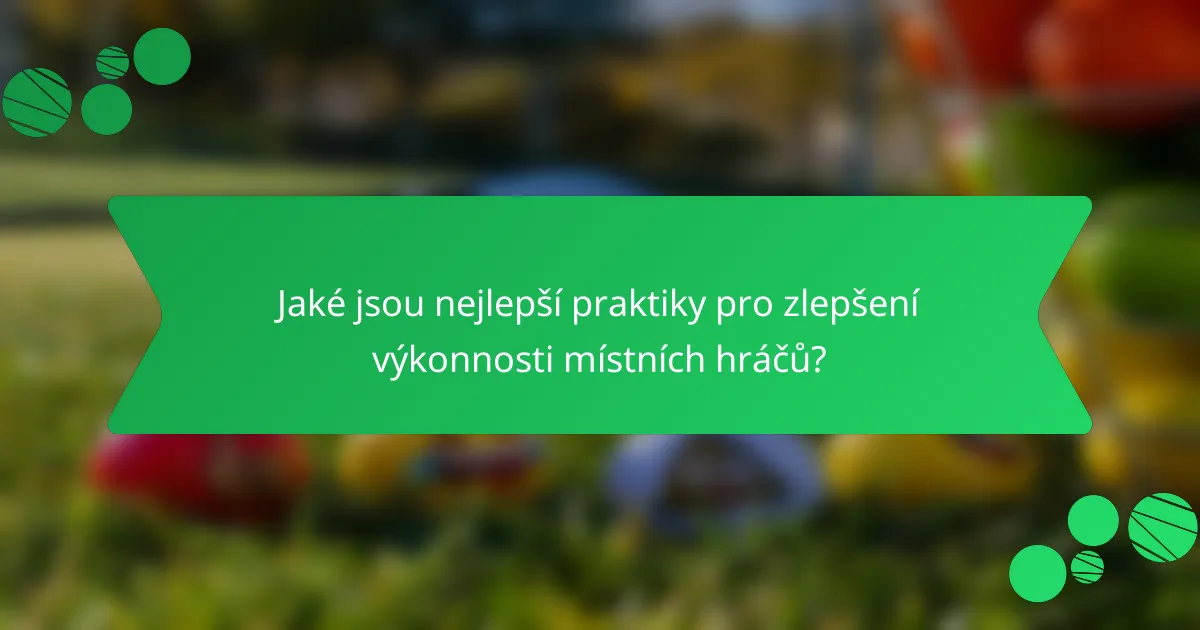 Jaké jsou nejlepší praktiky pro zlepšení výkonnosti místních hráčů?