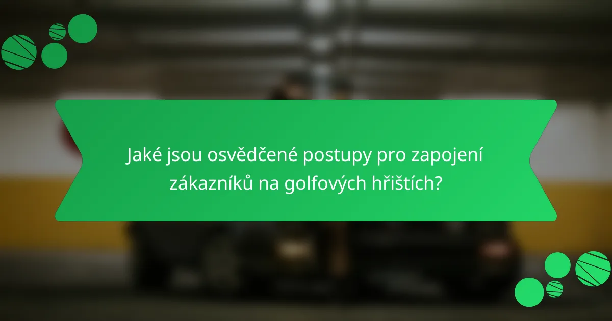 Jaké jsou osvědčené postupy pro zapojení zákazníků na golfových hřištích?