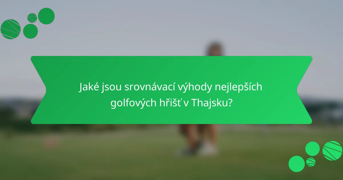 Jaké jsou srovnávací výhody nejlepších golfových hřišť v Thajsku?