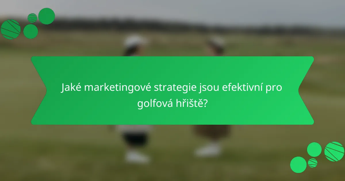 Jaké marketingové strategie jsou efektivní pro golfová hřiště?