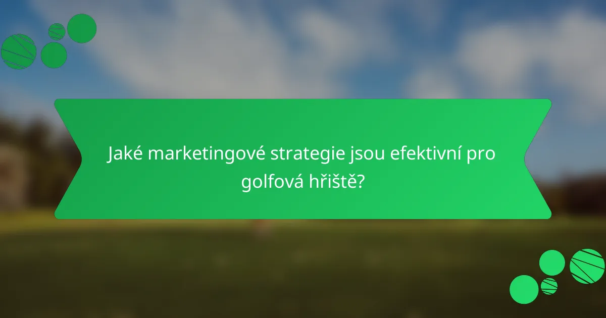 Jaké marketingové strategie jsou efektivní pro golfová hřiště?