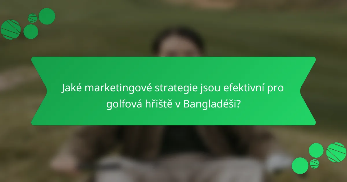 Jaké marketingové strategie jsou efektivní pro golfová hřiště v Bangladéši?
