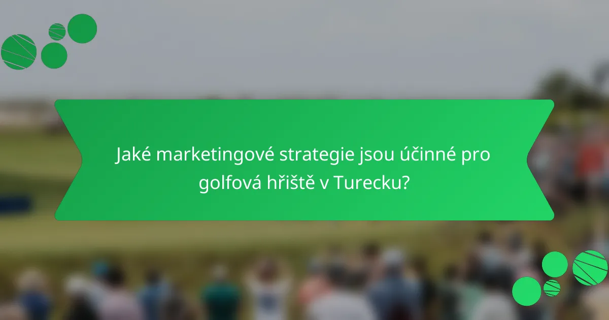 Jaké marketingové strategie jsou účinné pro golfová hřiště v Turecku?