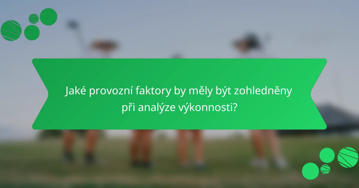 Jaké provozní faktory by měly být zohledněny při analýze výkonnosti?