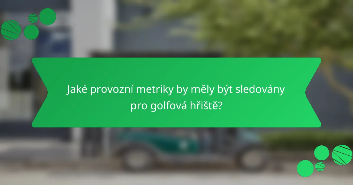 Jaké provozní metriky by měly být sledovány pro golfová hřiště?