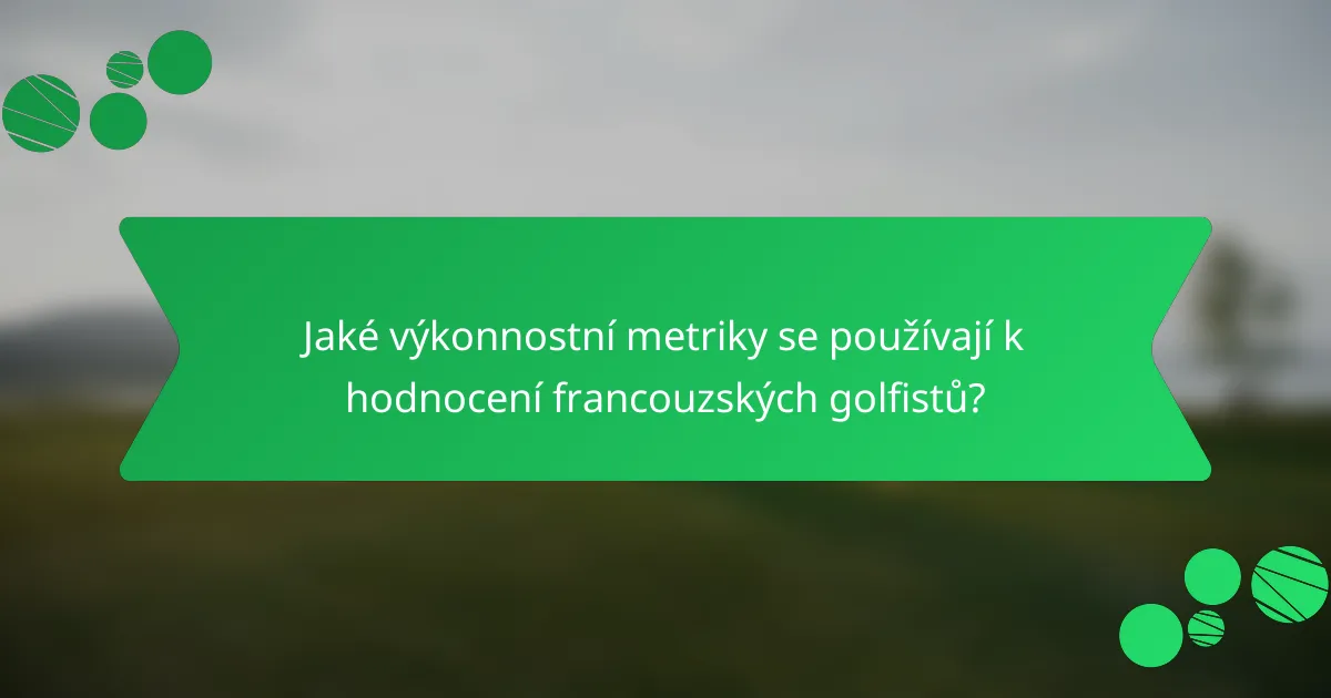 Jaké výkonnostní metriky se používají k hodnocení francouzských golfistů?
