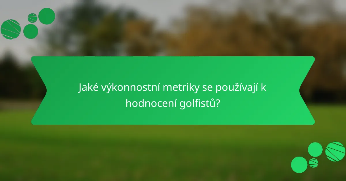 Jaké výkonnostní metriky se používají k hodnocení golfistů?