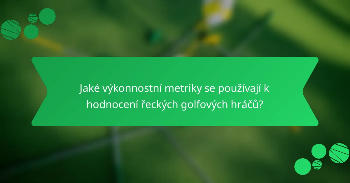 Jaké výkonnostní metriky se používají k hodnocení řeckých golfových hráčů?