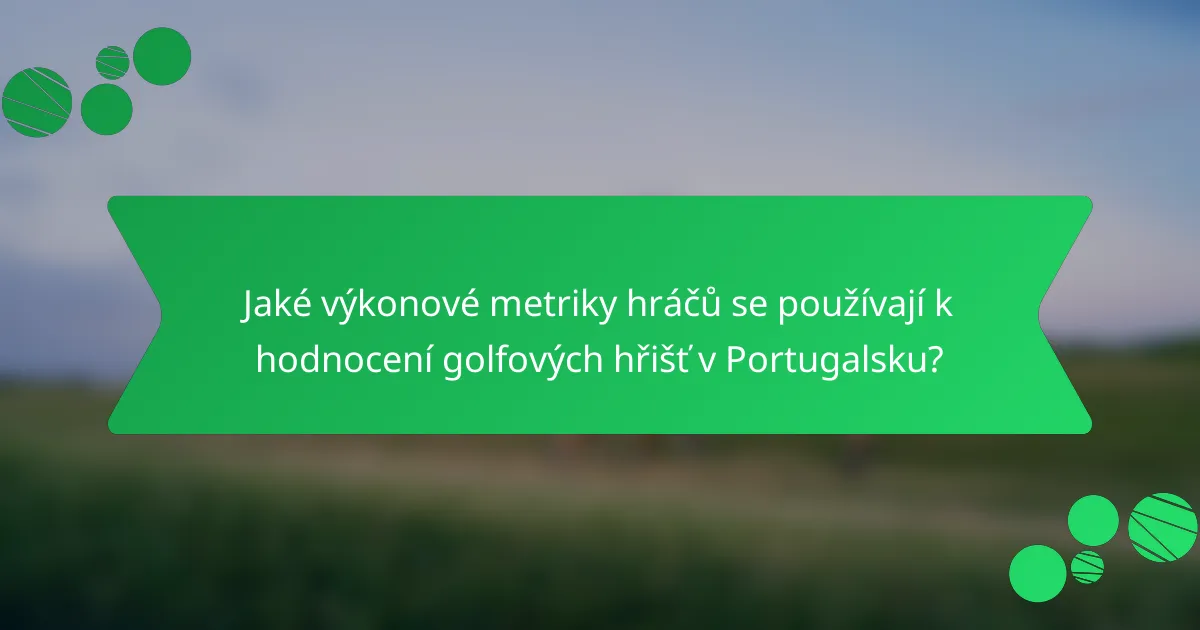 Jaké výkonové metriky hráčů se používají k hodnocení golfových hřišť v Portugalsku?